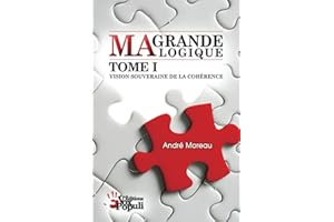 Ma grande logique - Tome 1: Vision souveraine de la cohérence