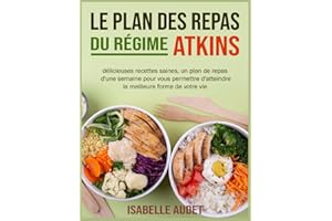 Le plan des repas du régime Atkins: Délicieuses recettes saines, un plan des repas d'une semaine pour vous permettre d'attein