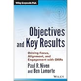Objectives and Key Results: Driving Focus, Alignment, and Engagement with OKRs (Wiley Corporate F&A)