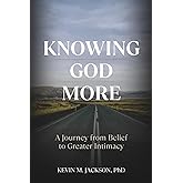 Knowing God More: A Journey from Belief to Greater Intimacy