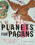 Planets for Pagans: Sacred Sites, Ancient Lore, and Magical Stargazing by Renna Shesso
