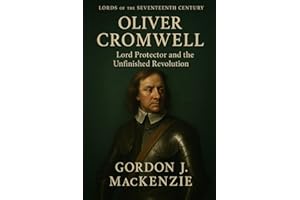 Oliver Cromwell: Lord Protector and the Unfinished Revolution