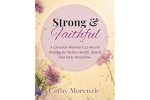 Strong & Faithful: A Christian Woman's 12-Month Planner for Better Health, Habits and Daily Discipline