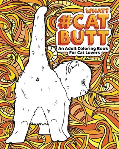 CAT BUTT: An Adult Coloring Book for Cat Lovers Cat Butt. A Coloring Book For Stress Relief and Relaxation! Funny Gift for Best Friend, Sister, Mom & Coworkers: 1 (CAT GIFTS FOR CAT LOVERS)