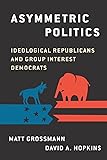 Asymmetric Politics: Ideological Republicans and Group Interest Democrats