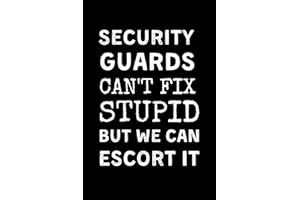 Security Guards Can't Fix Stupid But We Can Escort It: Funny Security Guard Notebook With Lined Pages, A Great Appreciation Gift Idea For Security Guards