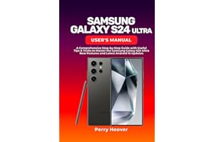 Samsung Galaxy S24 Ultra User's Manual: A Comprehensive Step-by-Step Guide with Useful Tips & Tricks to Master the Samsung Galaxy S24 Ultra New Features and Latest Android 14 Updates