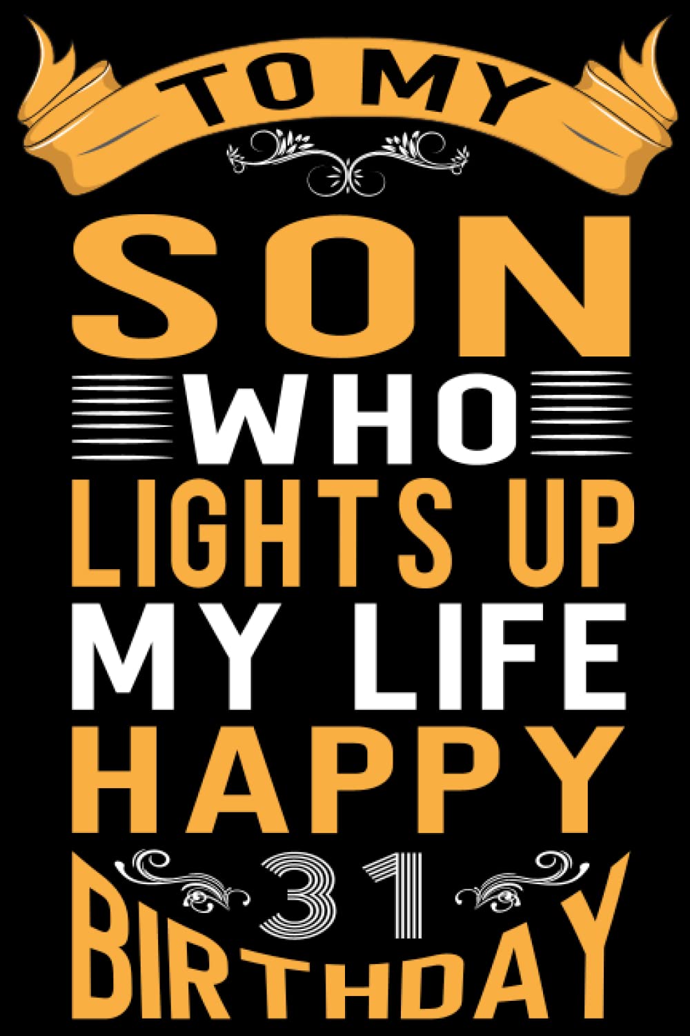 Happy 31st Birthday Son To My Son Who Lights Up My Life Happy 31St Birthday Notebook: 31St Birthday  Gift For Son, Good Gifts For Son 31 Years Old Birthday: Happy Birthday  Journal Gift For Son &