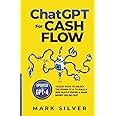 ChatGPT For Cash Flow: 10 Easy Ways To Unlock The Power Of AI To Build A Side Hustle Empire & Make Money Online Fast (Make Money With AI)