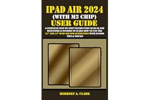 IPAD AIR 2024 (WITH M2 CHIP) USER GUIDE: A Complete Step By Step Instruction Manual for Beginners & Seniors to Learn How to U