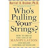 Who's Pulling Your Strings?: How to Break the Cycle of Manipulation and Regain Control of Your Life