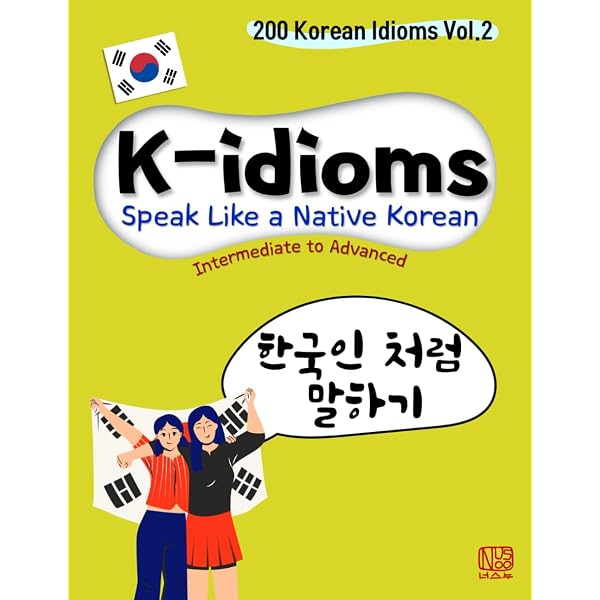 K-idioms, Speak Like a Native Korean: 200 Korean Idioms Vol.1 for