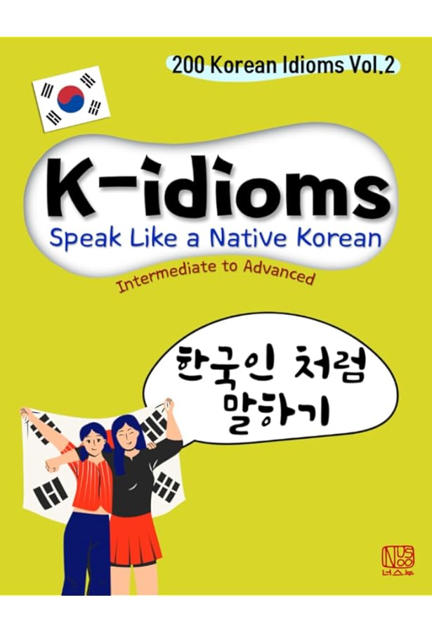 K-idioms, Speak Like a Native Korean: 200 Korean Idioms Vol.1 for