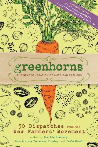 Greenhorns: The Next Generation of American Farmers <br>50 Dispatches from the New Farmers' Movement