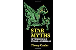 Star Myths of the Greeks and Romans: A Sourcebook Containing the Constellations of Pseudo-Eratoshenes and the Poetic Astronom