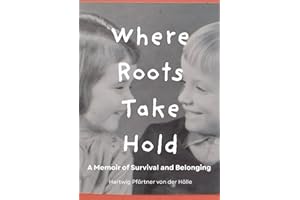 Where Roots Take Hold: A Memoir of Survival and Belonging