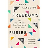 Freedom's Furies: How Isabel Paterson, Rose Wilder Lane, and Ayn Rand Found Liberty in an Age of Darkness