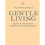The Monocle Book of Gentle Living: A guide to slowing down, enjoying more and being happy