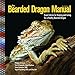 The Bearded Dragon Manual: Expert Advice for Keeping and Caring For a Healthy Bearded Dragon