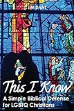This I Know: A Simple Biblical Defense for Lgbtq Christians by 