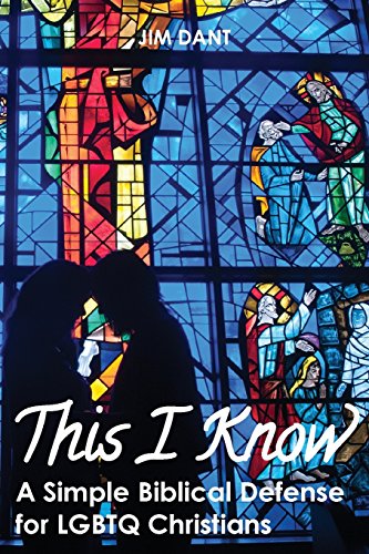 This I Know: A Simple Biblical Defense for Lgbtq Christians by Jim Dant