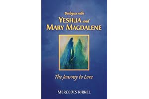 Dialogues with Yeshua and Mary Magdalene: The Journey to Love
