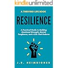 Resilience: A Practical Guide to Building Emotional Strength, Mental Toughness, and a Life that Endures (Thriving Life Books)