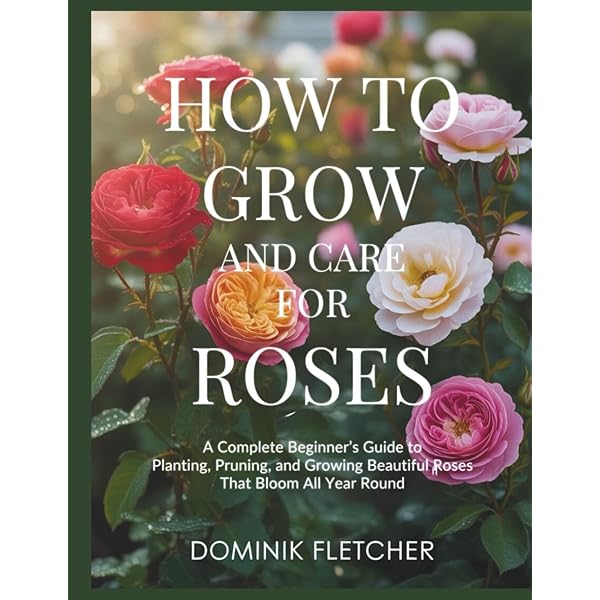 Practical Rose Gardening: How to Place, Plant, and Grow More Than