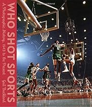Who Shot Sports: A Photographic History, 1843 to the Present Who Shot Sports: A Photographic History, 1843 to the Present