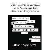 John Courtney Murray, Time/Life and the American Proposition: How the CIA's Doctrinal Warfare Program Changed the Catholic Ch
