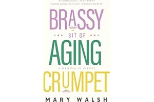 Brassy Bit of Aging Crumpet: A Memoir in Pieces