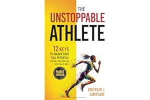 The Unstoppable Athlete (Parent Edition): 12 Keys To Unlock Your Full Potential: Mindset, Confidence, & Peak Performance Habits for Teen and College Athletes Who Play Sports (Athlete Success Series)