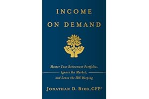 Income on Demand: Master Your Retirement Portfolio, Ignore the Market, and Leave the IRS Weeping