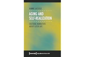 Aging and Self-Realization: Cultural Narratives about Later Life (Aging Studies Book 17)