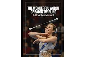THE WONDERFUL WORLD OF BATON TWIRLING: COACHES MANUAL