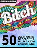 B*tch: Adult Swear Words Coloring Book: 50 Vulgar Swear Words to Color the Bullsh*t Away! by Montgomery Peterson