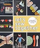 Let's Sew Together: Simple Projects the Whole Family Can Make by 