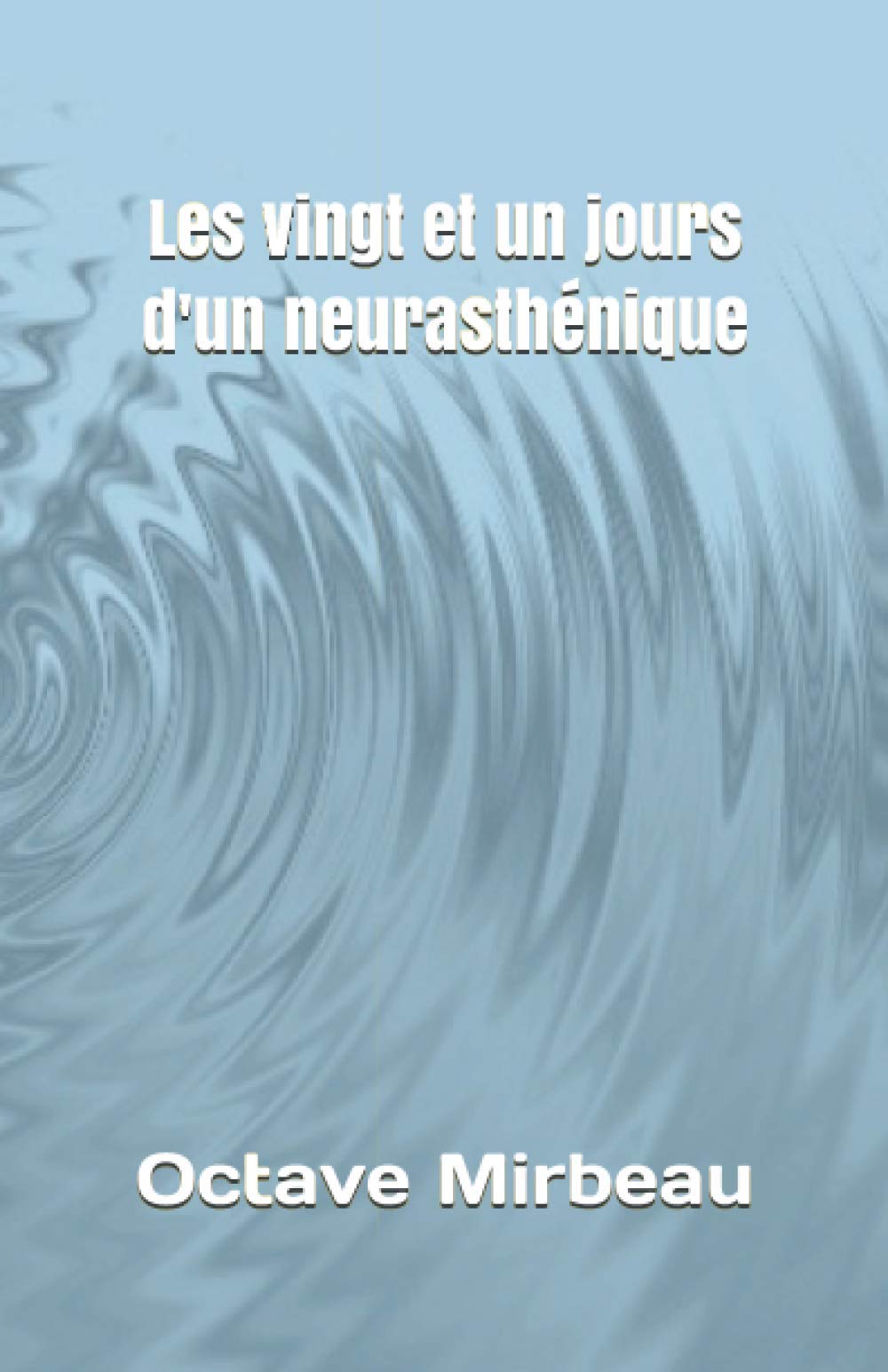 Les Vingt Et Un Jours D Un Neurasthenique French Edition Mirbeau Octave Amazon Com Books