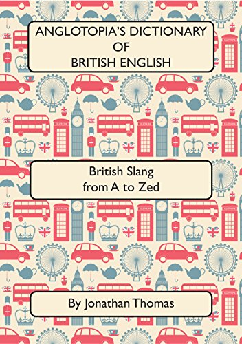 Anglotopia's Dictionary of British English 2nd Edition: British Slang from A to Zed