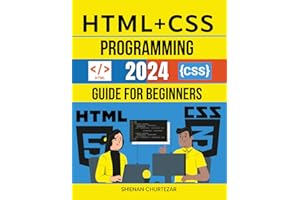 HTML + CSS Programming 2024 Guide for Beginners: Your Comprehensive Introduction to HTML and CSS for Creating Engaging Webpages