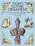 Pugin's Gothic Ornament: The Classic Sourcebook of Decorative Motifs with 100 Plates (Dover Pictoria by Augustus C. Pugin