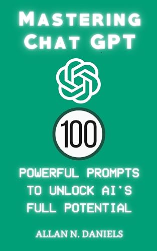 Mastering ChatGPT: 100 Powerful Prompts to Unlock AI's Full Potential ...