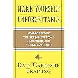 Make Yourself Unforgettable: How to Become the Person Everyone Remembers and No One Can Resist (Dale Carnegie Books)