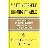 Make Yourself Unforgettable: How to Become the Person Everyone Remembers and No One Can Resist (Dale Carnegie Books)