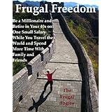 Frugal Freedom: Be a millionaire and retire in your 40s on one small salary while you travel the world and spend more time with family and friends