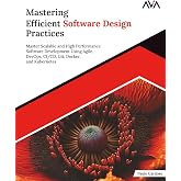 Mastering Efficient Software Design Practices: Master Scalable and High Performance Software Development Using Agile, DevOps, CI/CD, Git, Docker, and Kubernetes (English Edition)