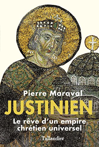 Justinien: Le rêve d'un empire chrétien universel (BIOGRAPHIE) (French Edition) by Pierre Maraval
