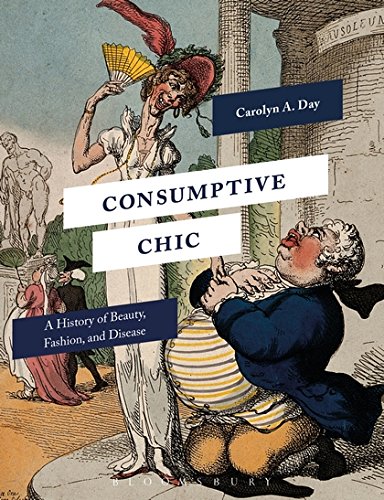 Consumptive Chic: A History of Beauty, Fashion, and Disease by Carolyn A. Day