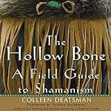 The Hollow Bone: A Field Guide to Shamanism by 