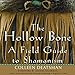 The Hollow Bone: A Field Guide to Shamanism by 